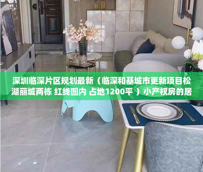 深圳临深片区规划最新（临深和基城市更新项目松湖丽城两栋 红线图内 占地1200平 ）小产权房的居住年限是多久，