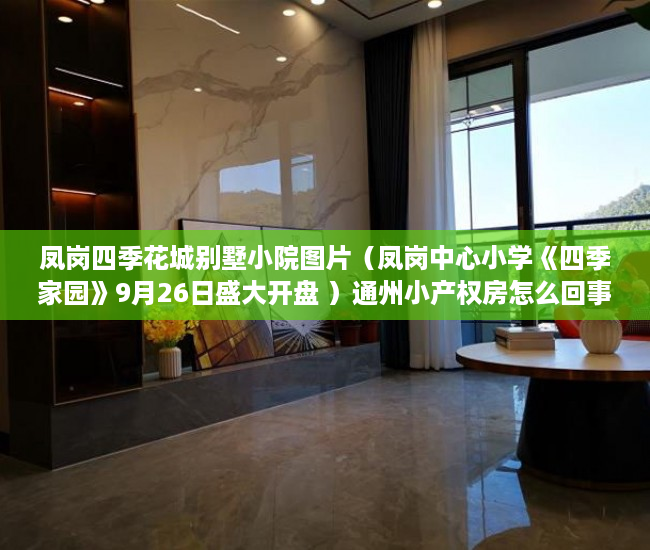 凤岗四季花城别墅小院图片（凤岗中心小学《四季家园》9月26日盛大开盘 ）通州小产权房怎么回事，