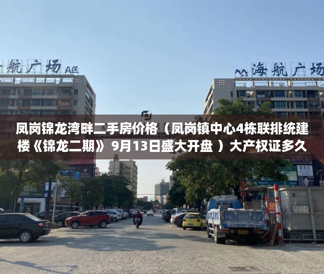 凤岗锦龙湾畔二手房价格（凤岗镇中心4栋联排统建楼《锦龙二期》 9月13日盛大开盘 ）大产权证多久可以办小产权，