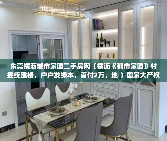 东莞横沥城市家园二手房网（横沥《都市家园》村委统建楼，户户发绿本，首付2万，地 ）国家大产权分割成小产权要多久，