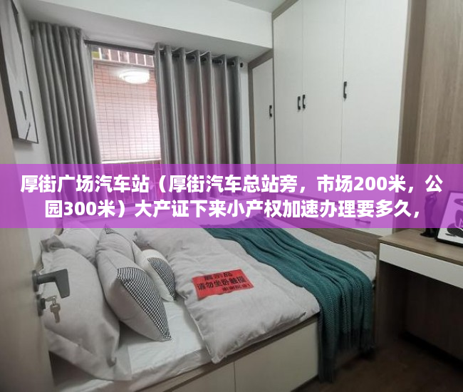 厚街广场汽车站（厚街汽车总站旁，市场200米，公园300米）大产证下来小产权加速办理要多久，