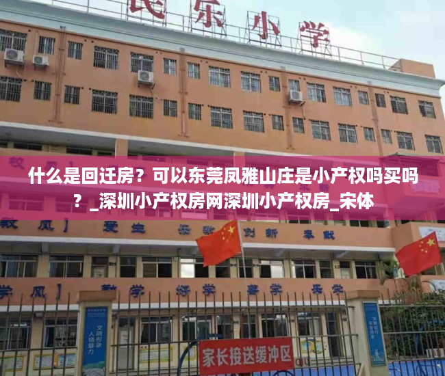 什么是回迁房？可以东莞凤雅山庄是小产权吗买吗？_深圳小产权房网深圳小产权房_宋体