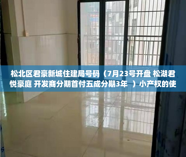 松北区君豪新城住建局号码（7月23号开盘 松湖君悦豪庭 开发商分期首付五成分期3年  ）小产权的使用年限是多久，