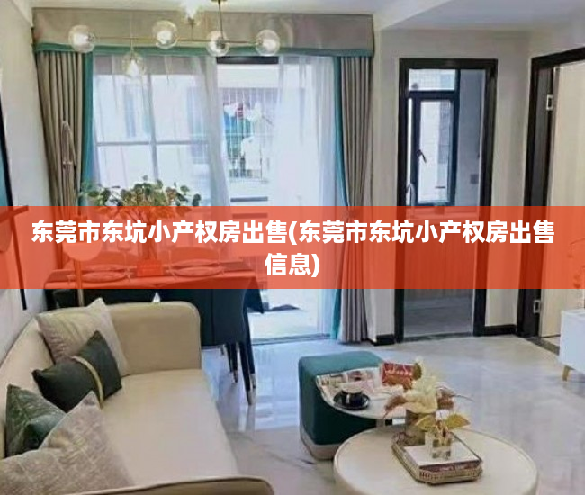 东莞市东坑小产权房出售(东莞市东坑小产权房出售信息) 东莞市东坑小产权房出售(东莞市东坑小产权房出售信息)