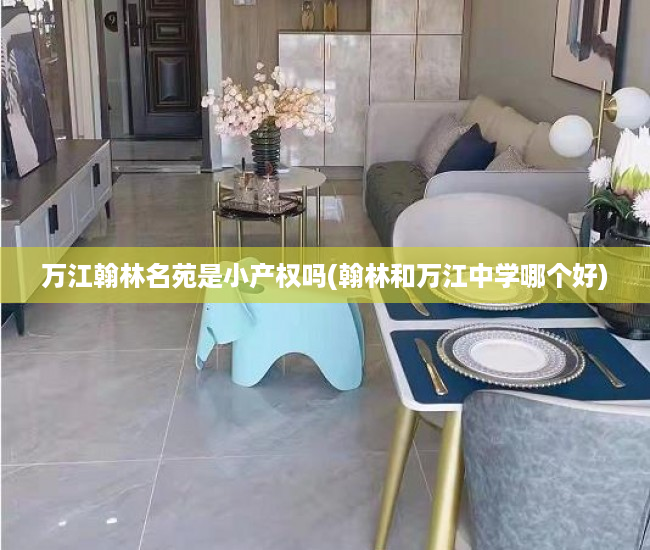 万江翰林名苑是小产权吗(翰林和万江中学哪个好) 万江翰林名苑是小产权吗(翰林和万江中学哪个好)