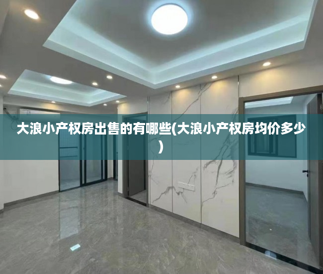 大浪小产权房出售的有哪些(大浪小产权房均价多少) 大浪小产权房出售的有哪些(大浪小产权房均价多少)