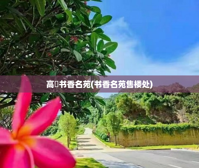 高埗书香名苑(书香名苑售楼处) 高埗书香名苑(书香名苑售楼处)