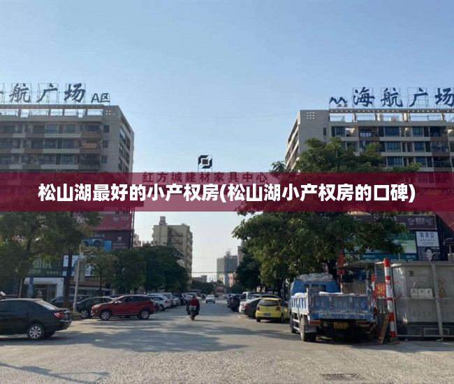 松山湖最好的小产权房(松山湖小产权房的口碑)
