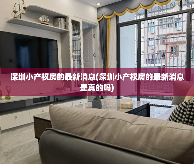 深圳小产权房的最新消息(深圳小产权房的最新消息是真的吗) 深圳小产权房的最新消息(深圳小产权房的最新消息是真的吗)