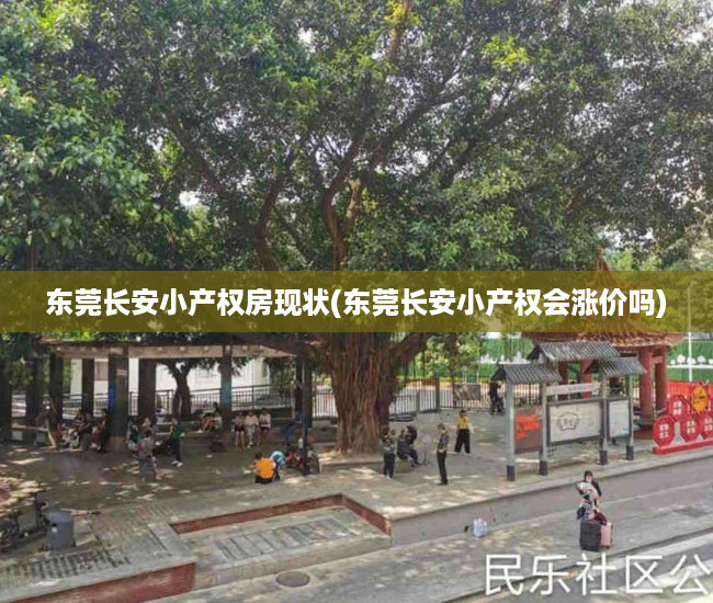 东莞长安小产权房现状(东莞长安小产权会涨价吗) 东莞长安小产权房现状(东莞长安小产权会涨价吗)