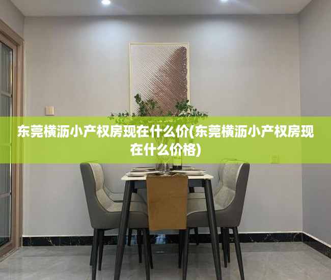 东莞横沥小产权房现在什么价(东莞横沥小产权房现在什么价格) 东莞横沥小产权房现在什么价(东莞横沥小产权房现在什么价格)