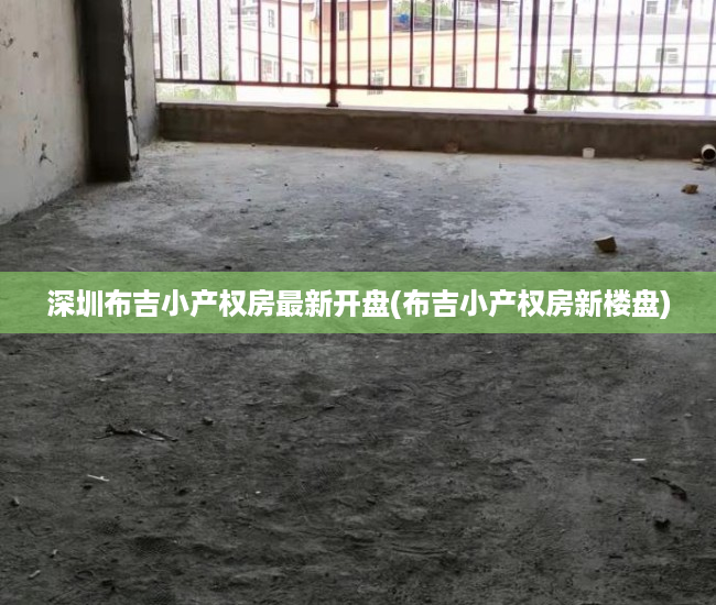 深圳布吉小产权房最新开盘(布吉小产权房新楼盘) 深圳布吉小产权房最新开盘(布吉小产权房新楼盘)