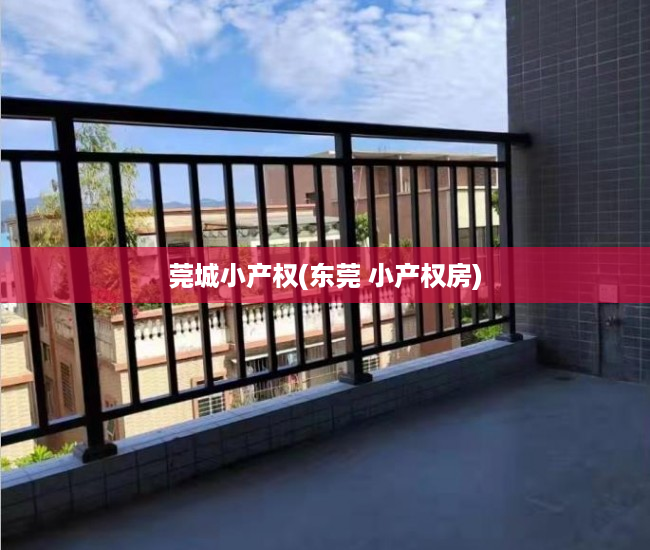 莞城小产权(东莞 小产权房) 莞城小产权(东莞 小产权房)