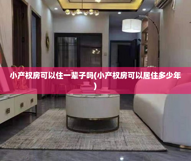 小产权房可以住一辈子吗(小产权房可以居住多少年) 小产权房可以住一辈子吗(小产权房可以居住多少年)