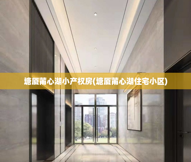 塘厦莆心湖小产权房(塘厦莆心湖住宅小区) 塘厦莆心湖小产权房(塘厦莆心湖住宅小区)