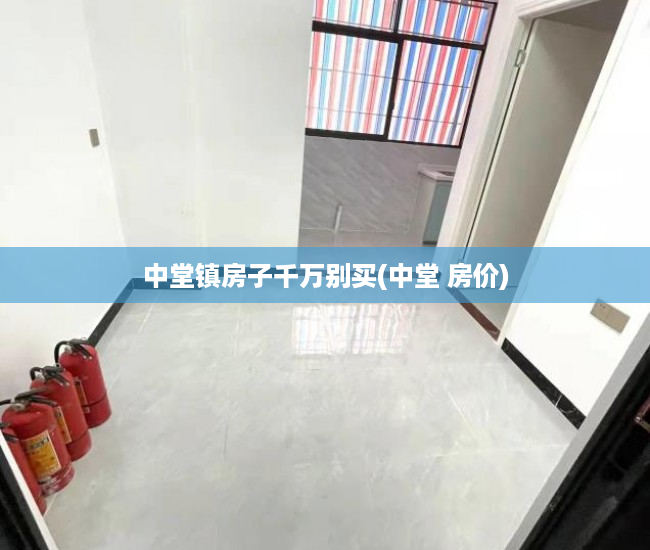 中堂镇房子千万别买(中堂 房价) 中堂镇房子千万别买(中堂 房价)