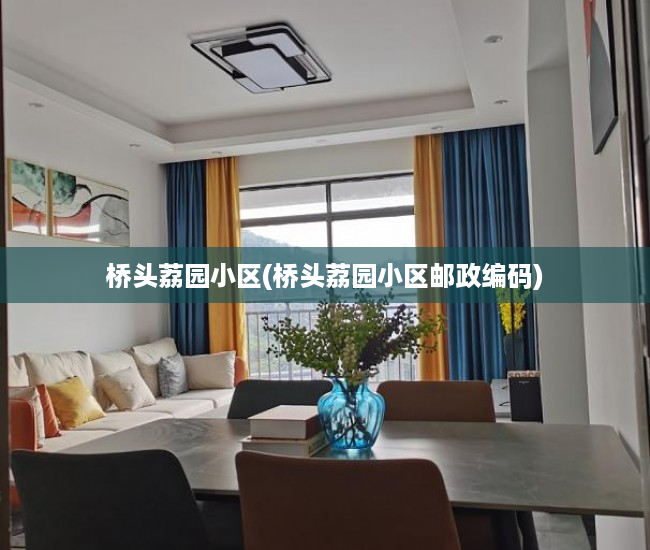 桥头荔园小区(桥头荔园小区邮政编码)