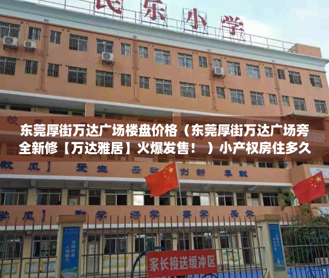 东莞厚街万达广场楼盘价格（东莞厚街万达广场旁全新修【万达雅居】火爆发售！ ）小产权房住多久合适，