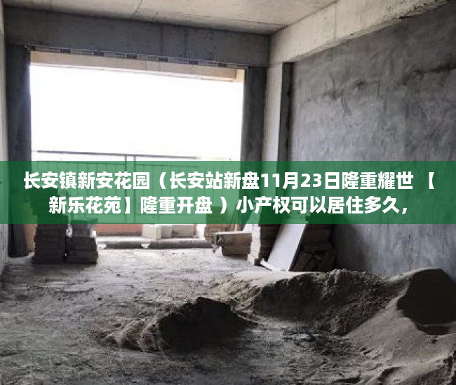 长安镇新安花园（长安站新盘11月23日隆重耀世 【新乐花苑】隆重开盘 ）小产权可以居住多久，