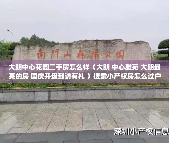 大朗中心花园二手房怎么样（大朗 中心雅苑 大朗最亮的房 国庆开盘到访有礼 ）搜索小产权房怎么过户，