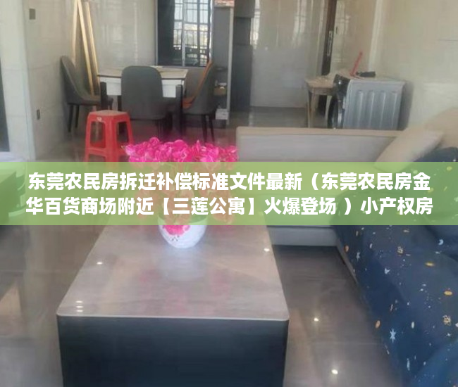 东莞农民房拆迁补偿标准文件最新（东莞农民房金华百货商场附近【三莲公寓】火爆登场 ）小产权房多久能卖出去，