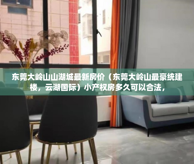 东莞大岭山山湖城最新房价（东莞大岭山最豪统建楼，云湖国际）小产权房多久可以合法，
