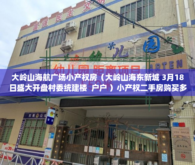 大岭山海航广场小产权房（大岭山海东新城 3月18日盛大开盘村委统建楼  户户 ）小产权二手房购买多久合同生效，