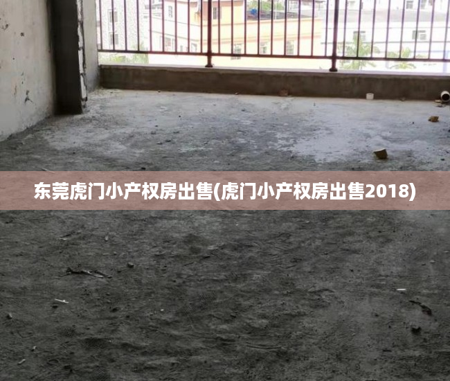 东莞虎门小产权房出售(虎门小产权房出售2018) 东莞虎门小产权房出售(虎门小产权房出售2018)