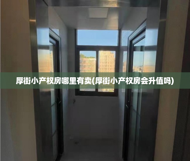 厚街小产权房哪里有卖(厚街小产权房会升值吗) 厚街小产权房哪里有卖(厚街小产权房会升值吗)