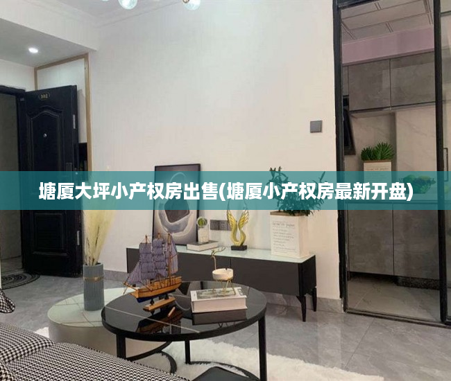 塘厦大坪小产权房出售(塘厦小产权房最新开盘) 塘厦大坪小产权房出售(塘厦小产权房最新开盘)