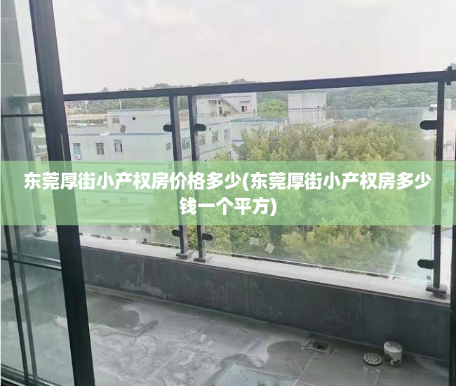 东莞厚街小产权房价格多少(东莞厚街小产权房多少钱一个平方) 东莞厚街小产权房价格多少(东莞厚街小产权房多少钱一个平方)