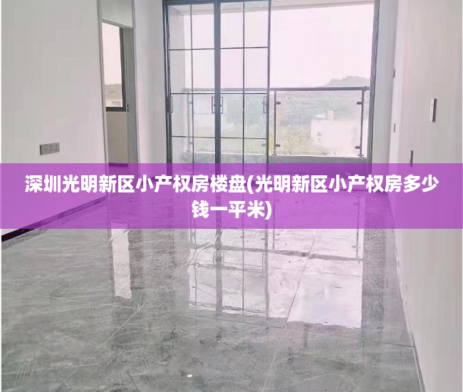 深圳光明新区小产权房楼盘(光明新区小产权房多少钱一平米) 深圳光明新区小产权房楼盘(光明新区小产权房多少钱一平米)
