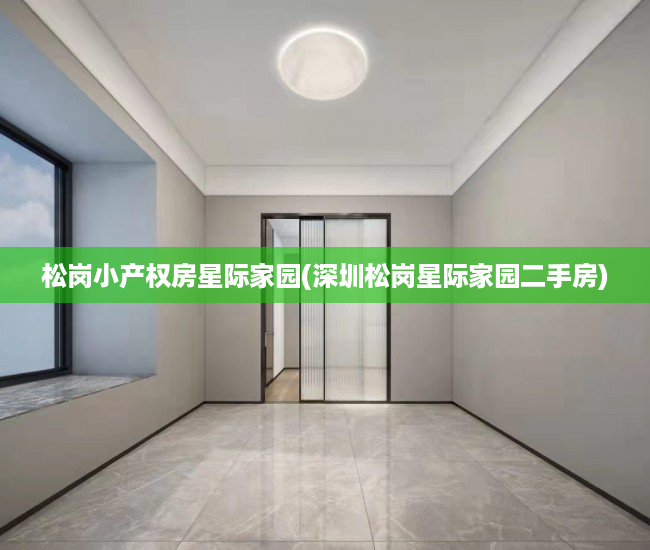 松岗小产权房星际家园(深圳松岗星际家园二手房) 松岗小产权房星际家园(深圳松岗星际家园二手房)
