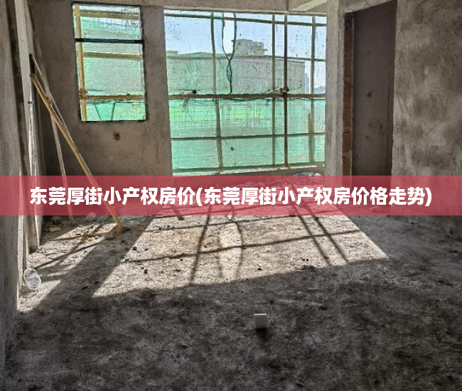 东莞厚街小产权房价(东莞厚街小产权房价格走势)