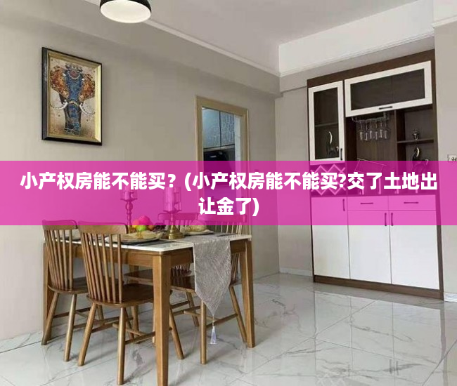 小产权房能不能买?(小产权房能不能买?交了土地出让金了) 小产权房能不能买?(小产权房能不能买?交了土地出让金了)