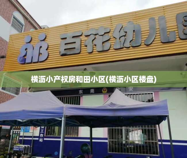 横沥小产权房和田小区(横沥小区楼盘) 横沥小产权房和田小区(横沥小区楼盘)