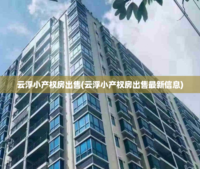 云浮小产权房出售(云浮小产权房出售最新信息) 云浮小产权房出售(云浮小产权房出售最新信息)