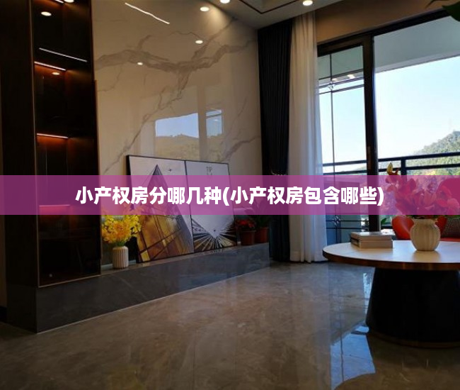 小产权房分哪几种(小产权房包含哪些) 小产权房分哪几种(小产权房包含哪些)