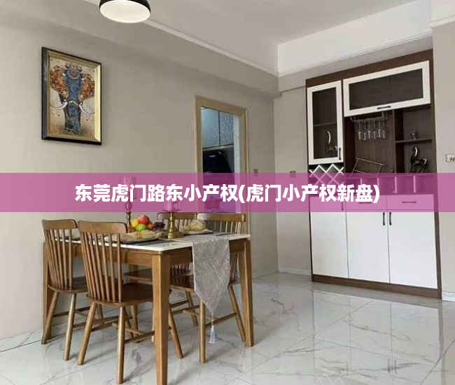 东莞虎门路东小产权(虎门小产权新盘) 东莞虎门路东小产权(虎门小产权新盘)