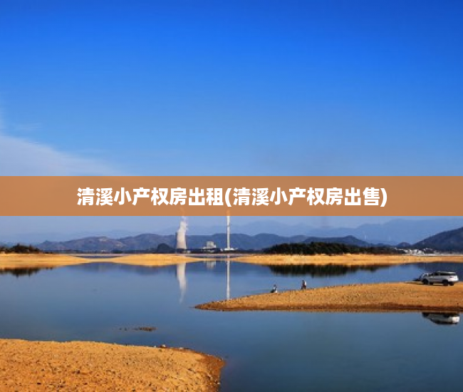 清溪小产权房出租(清溪小产权房出售) 清溪小产权房出租(清溪小产权房出售)