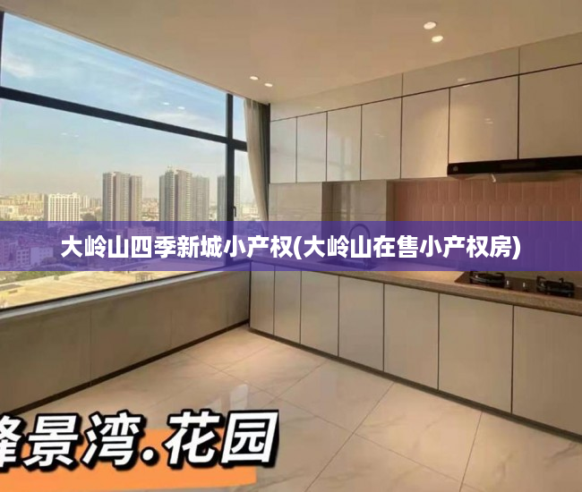 大岭山四季新城小产权(大岭山在售小产权房) 大岭山四季新城小产权(大岭山在售小产权房)