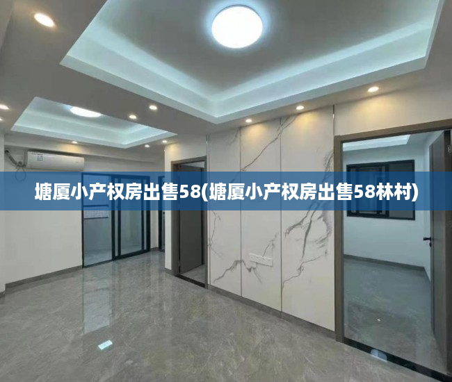 塘厦小产权房出售58(塘厦小产权房出售58林村) 塘厦小产权房出售58(塘厦小产权房出售58林村)