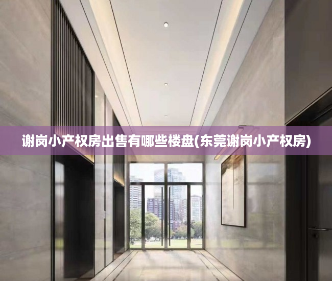 谢岗小产权房出售有哪些楼盘(东莞谢岗小产权房) 谢岗小产权房出售有哪些楼盘(东莞谢岗小产权房)