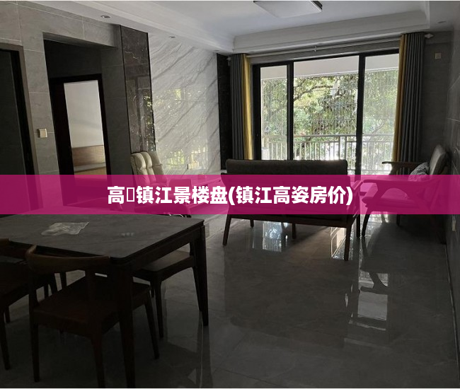 高埗镇江景楼盘(镇江高姿房价) 高埗镇江景楼盘(镇江高姿房价)