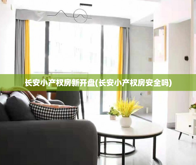 长安小产权房新开盘(长安小产权房安全吗) 长安小产权房新开盘(长安小产权房安全吗)