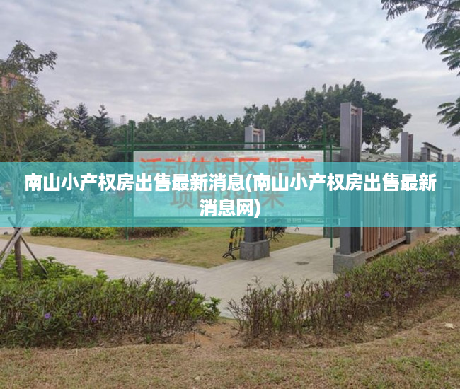南山小产权房出售最新消息(南山小产权房出售最新消息网) 南山小产权房出售最新消息(南山小产权房出售最新消息网)