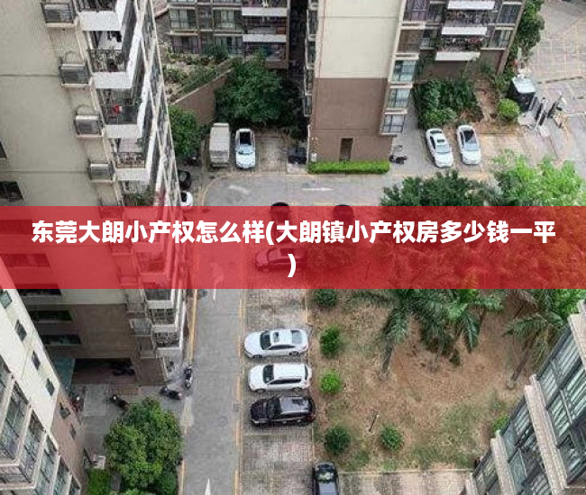 东莞大朗小产权怎么样(大朗镇小产权房多少钱一平) 东莞大朗小产权怎么样(大朗镇小产权房多少钱一平)