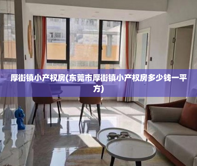 厚街镇小产权房(东莞市厚街镇小产权房多少钱一平方) 厚街镇小产权房(东莞市厚街镇小产权房多少钱一平方)