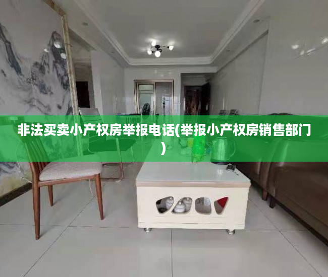 非法买卖小产权房举报电话(举报小产权房销售部门) 非法买卖小产权房举报电话(举报小产权房销售部门)