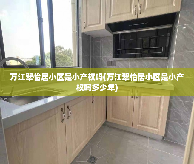 万江翠怡居小区是小产权吗(万江翠怡居小区是小产权吗多少年) 万江翠怡居小区是小产权吗(万江翠怡居小区是小产权吗多少年)